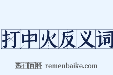 打中火反义词是什么意思的图片